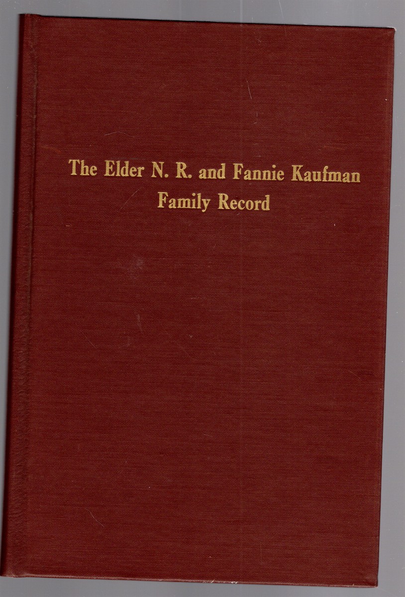 The Elder N. R. and Fannie Kaufman Family Record 1791-1954 The earliest known written record of the ancestry of this family dates to the latter part of the eighteenth century