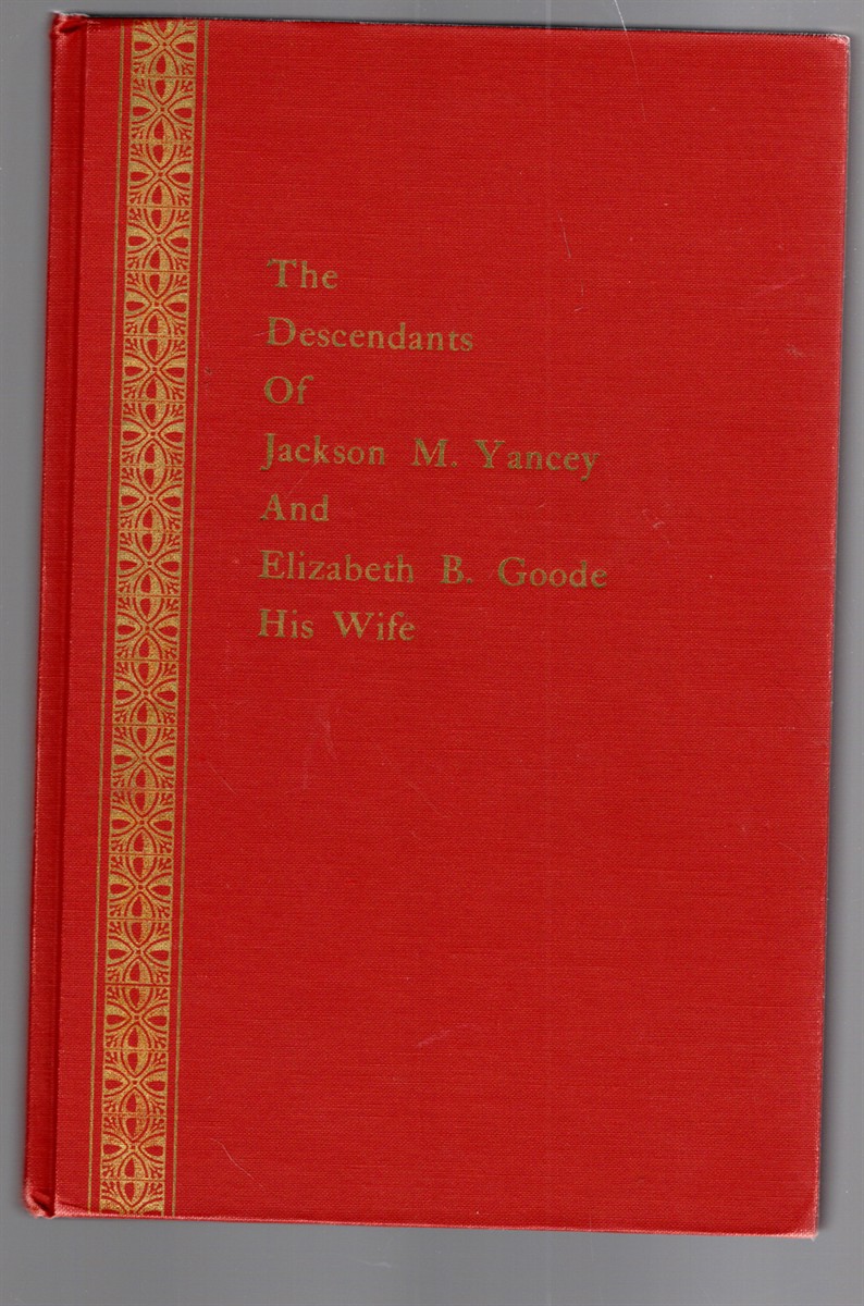 Image for The Descendants of Jackson M. Yancey and Elizabeth B. Goode, His Wife The Descendants of Jackson M. Yancey and Elizabeth B. Goode, His Wife