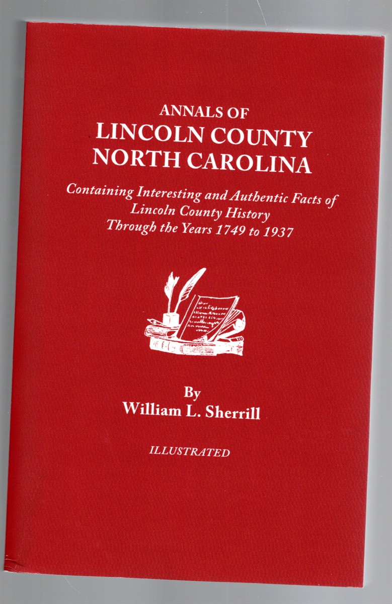 Annals of Lincoln County North Carolina Containing Interesting and Authentic Facts of Lincoln County History Through the Years 1749 to 1937