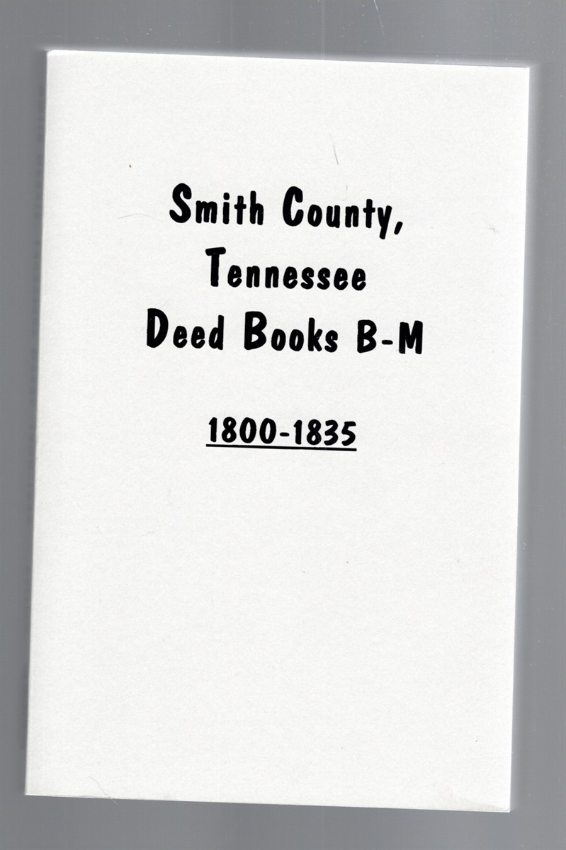 Image for Smith County, Tennessee Deed Books B-M 1800-1835 Smith County, Tennessee Deed Books B-M 1800-1835