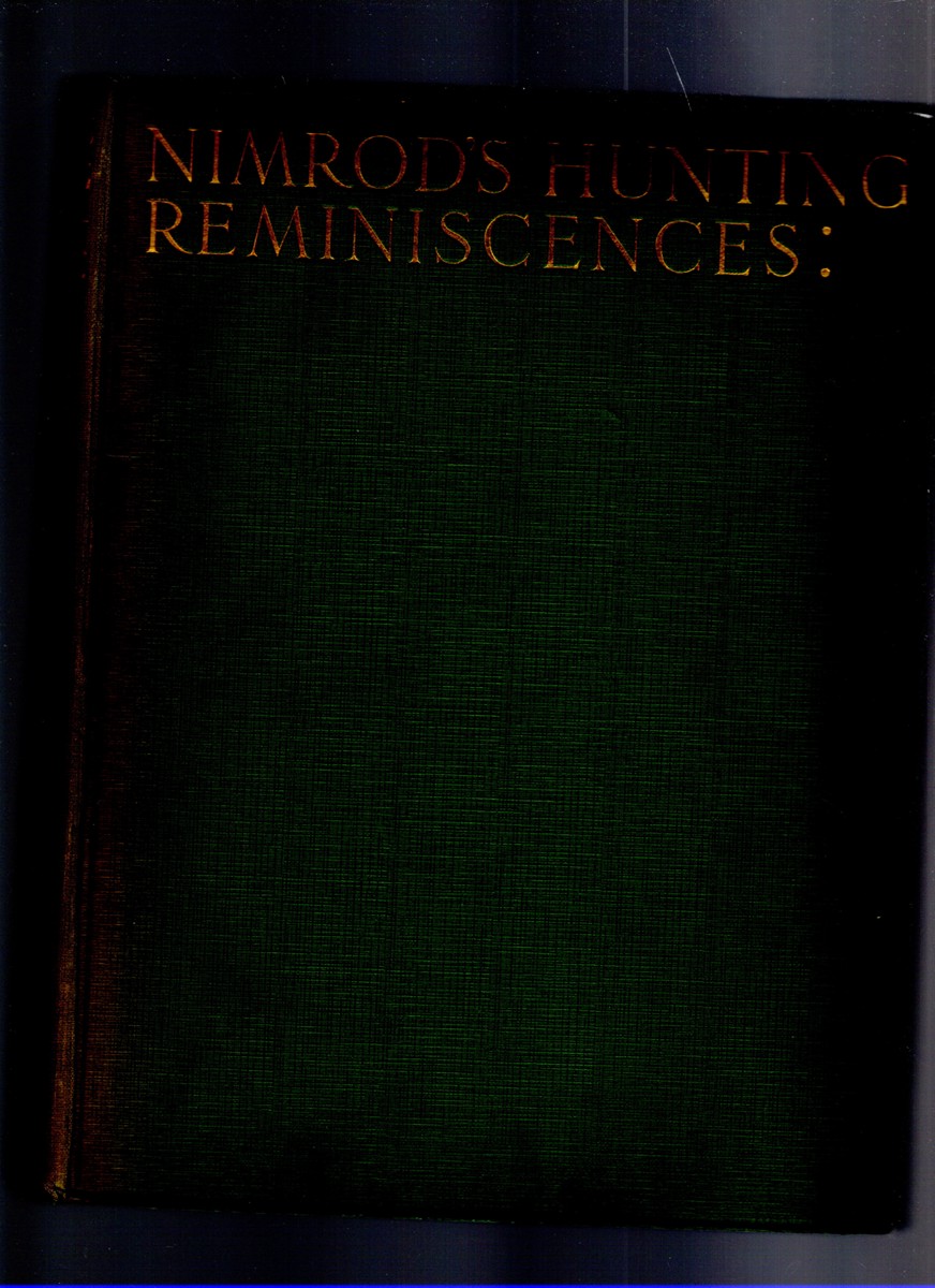 Nimrod's Hunting Reminiscences Comprising Memoirs of Masters of Hounds Notices of the Crack Riders and Characteristics of the Hunting Countries of England
