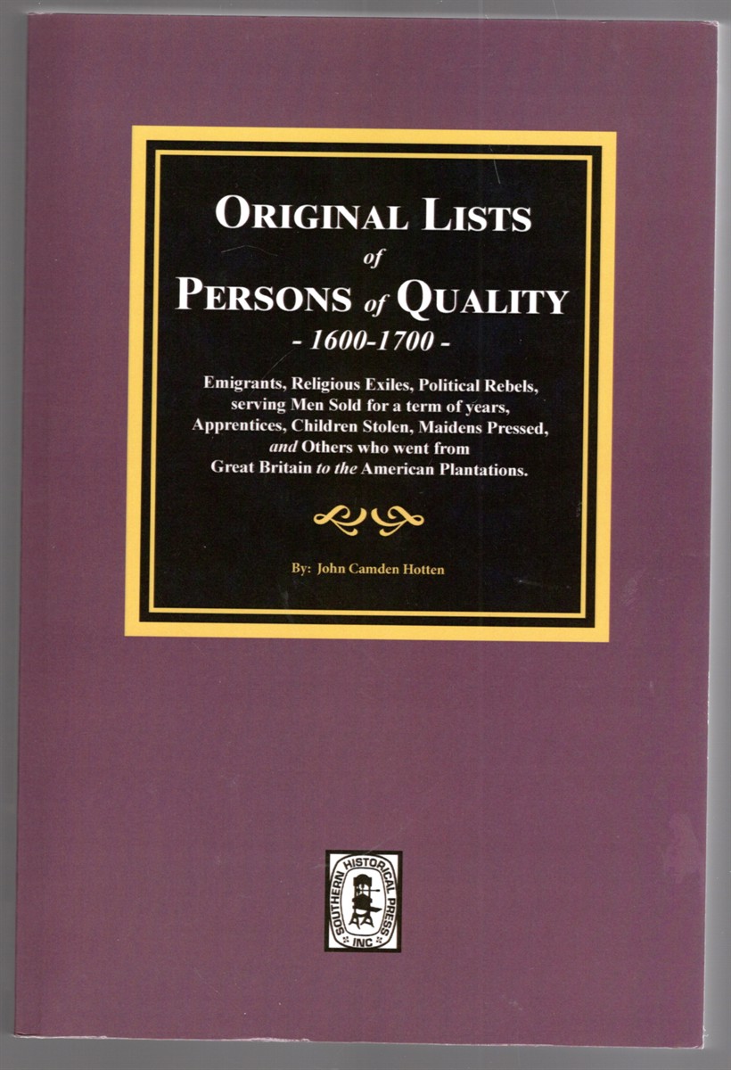 The Original Lists of Persons of Quality; Emigrants; Religious Exiles; Political Rebels; Serving Men Sold for a Term of Years; Apprentices; Children Stolen; Maidens Pressed; and Others Who Went from Great Britain to the American Plantations 1600-1700