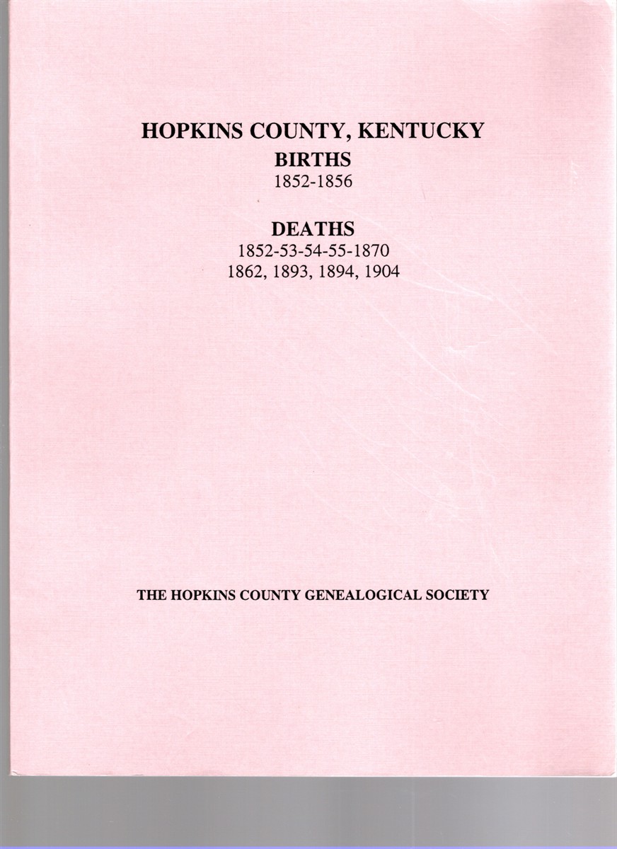 Image for Hopkins County, Kentucky Births 1852-1856, Deaths 1852-53-54-1870, 1862, 1893, 1894, 1904 Hopkins County, Kentucky Births 1852-1856, Deaths 1852-53-54-1870, 1862, 1893, 1894, 1904