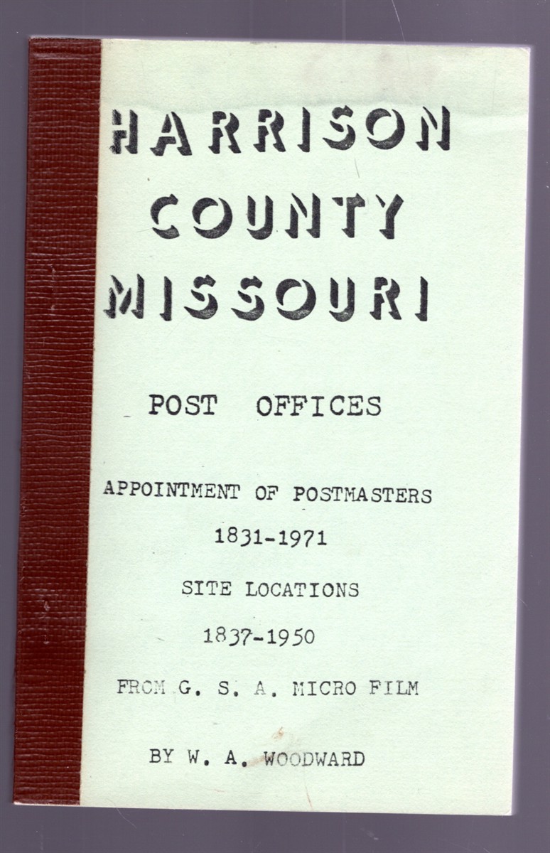 Harrison County Missouri Post Offices: Appointment of Postmasters 1831-1971, Site Locations 1837-1950