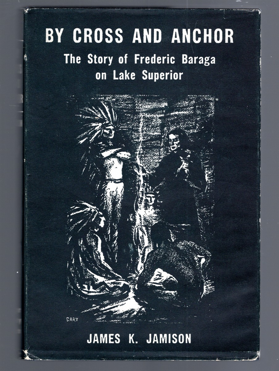 By Cross and Anchor The Story of Frederic Baraga on Lake Superior