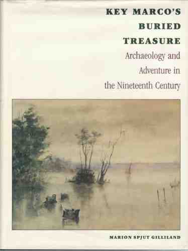GILLILAND, MARION S - Key Marco's Buried Treasure Archaeology and Adventure in the 19th Century