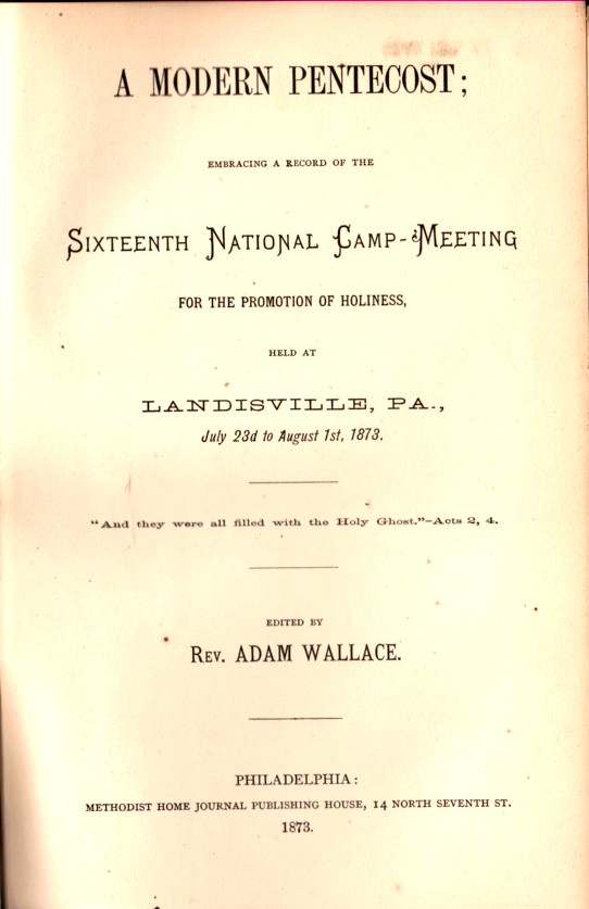WALLACE, REV. ADAM (EDITOR) - A Modern Pentecost, Embracing a Record of the Sixteenth National Camp-Meeting for the Promotion of Holiness Held at Landisville, Pa, July 23re to Augus 1st, 1873