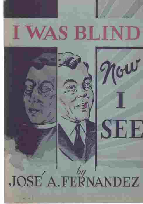 FERNANDEZ, JOSE A. - I Was Blind Now I See the Story of My Conversion