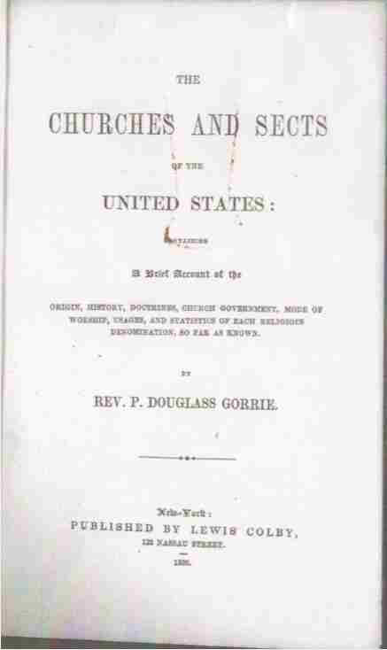 GORRIE, REV. P. DOUGLASS - The Churches and Sects of the United States Containing a Brief Account of the Origin, History, Doctrines, Church Government, Mode of Worship, Usages, and Statistics of Each Religious Denomination, So Far As Known