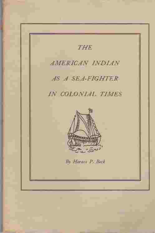 BECK, HORACE PALMER - The American Indian As a Sea-Fighter in Colonial Times (Marine Historical Association, Inc. , Mystic, Conn) (Marine Historical Association, Inc. , Mystic, Conn)