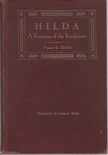 KOEHLER, FRANCIS C - Hilda, a Romance of the Revolution;