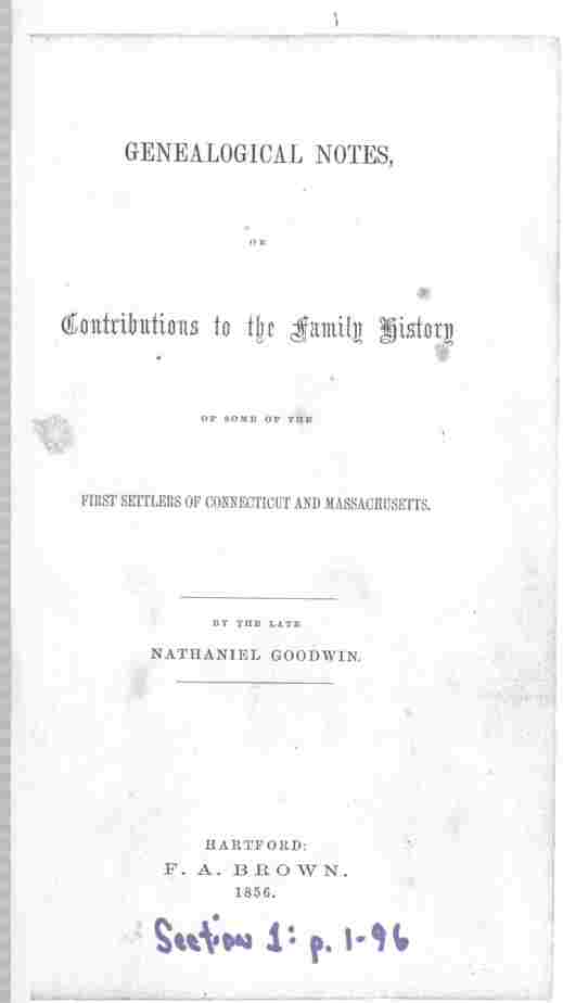 GOODWIN, NATHANIEL, HENRY BARNARD, AND CHARLES J. HOADLY - Genealogical Notes Or Contributions to the Family History of Some of the First Settlers of Connecticut and Massachusetts in Three Sections. Section 1 P. 1-96