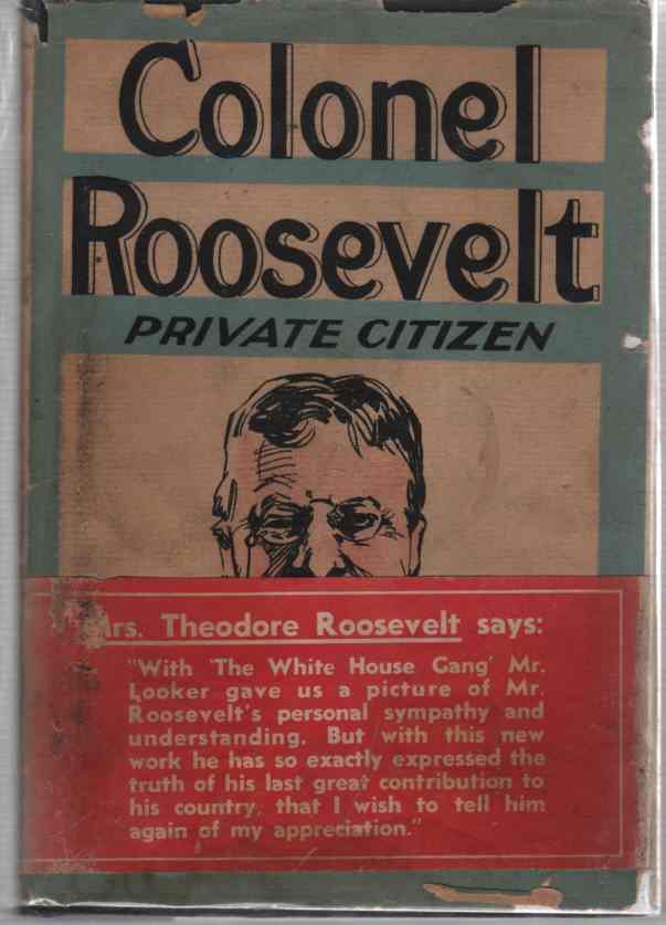 LOOKER, EARLE - Colonel Roosevelt, Private Citizen, (Author Signed)