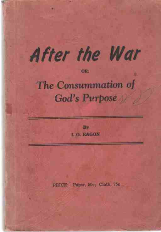 EAGON, I.G. - After the War, Or the Consummation of God's Purpose
