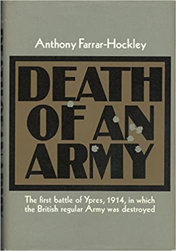 FARRAR-HOCKLEY, ANTHONY - Death of an Army, the First Battle of Ypres,1914, in Which the British Regular Army Was Destroyed.
