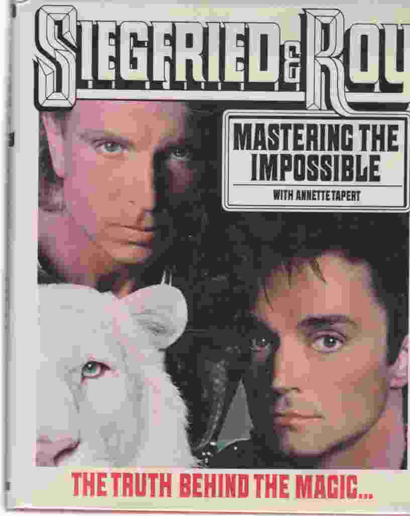 FISCHBACHER, SIEGFRIED & ROY LUDWIG HORN - Siegfried and Roy Mastering the Impossible, the Truth Behind the Magic