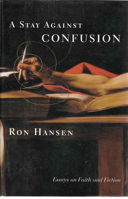 HANSEN, RON - A Stay Against Confusion Essays on Faith and Fiction (Author Signed)