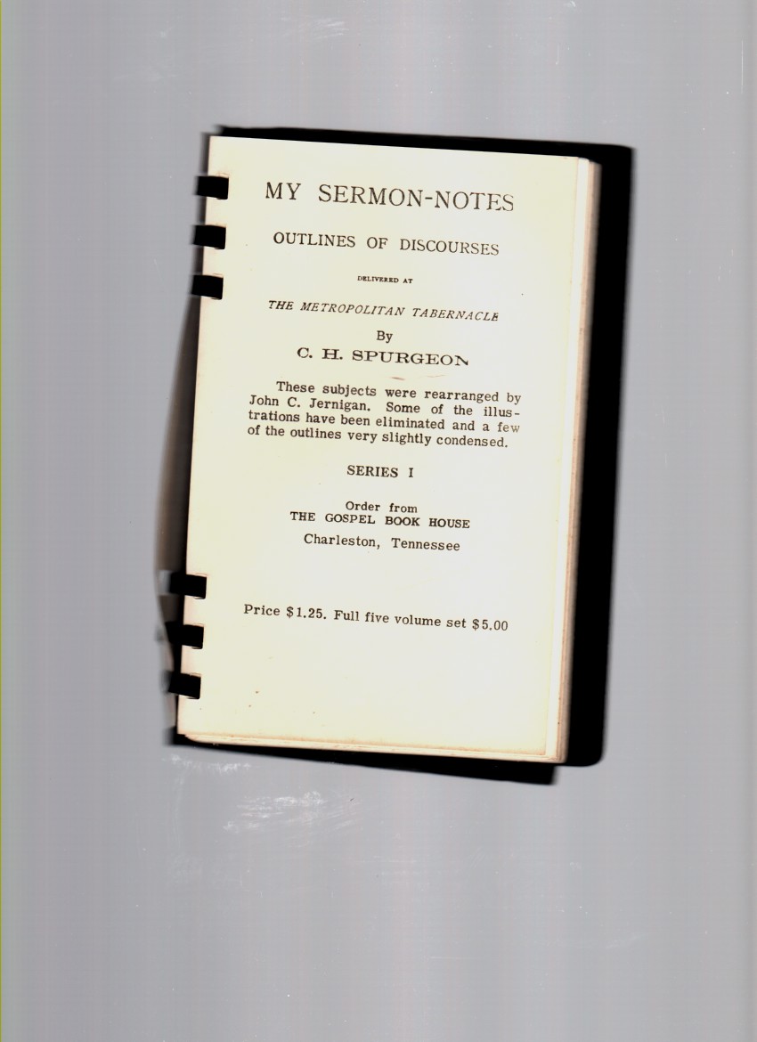 SPURGEON, C. H. - My Sermon-Notes, Outlines of Discourses Delivered at the Metropolitan Tabernacle, Series I Subjects Rearranged By John C. Jernigan
