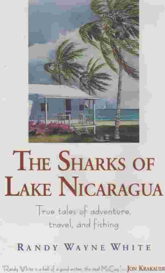 WHITE, RANDY WAYNE - The Sharks of Lake Nicaragua True Tales of Adventure, Travel, and Fishing