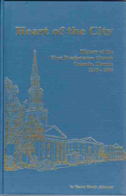 ABBERGER, NANCY HARDY - Heart of the City History of the First Presbyterian Church, Orlando, Florida, 1876-1987.