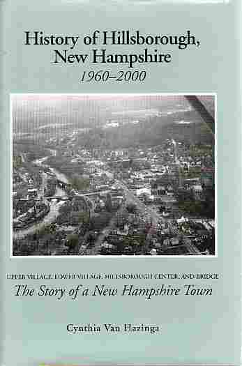 VAN HAZINGA, CYNTHIA - History of Hillsborough, New Hampshire, 1960-2000 Upper Village, Lower Village, Hillsborough Center, and Bridge : The Story of a New Hampshire Town