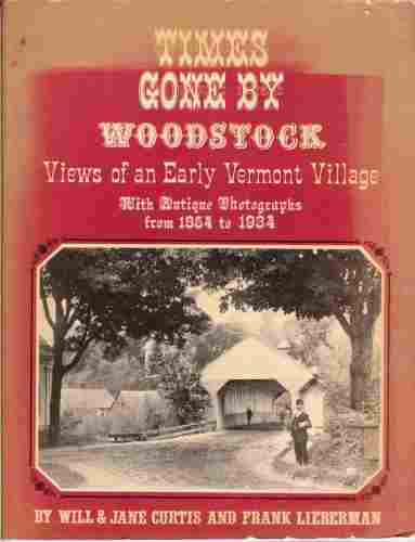 CURTIS, WILL & JANE AND FRANK LIEBERMAN - Times Gone By Woodstock, Views of an Early Vermont Village (Author Signed)