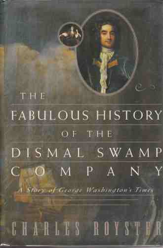 ROYSTER, CHARLES - The Fabulous History of the Dismal Swamp Company a Story of George Washington's Times