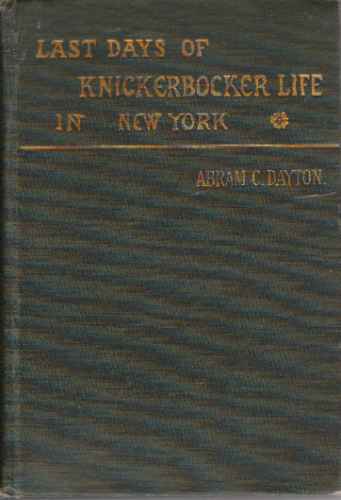 DAYTON, ABRAM C - Last Days of Knickerbocker Life in New York