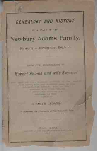 ADAMS, SMITH - Genealogy and History of a Part of the Newbury Adams Family, Formerly of Devonshire, England, Being the Descendants of Robert Adams and Wife Eleanor