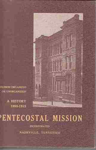 BENSON, JR., JOHN T. - A History 1898 - 1915 of the Pentecostal Mission, Inc. Nashville, Tennessee
