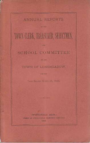 WOLCOTT, O. LEWIS - Annual Reports of the Town Clerk, Treasurer, Selectmen, School Committee and Other Officers of Th Own of Longmeadow, Including Report of School Committee of East Longmeadow, for the Year Ending March 1, 1885
