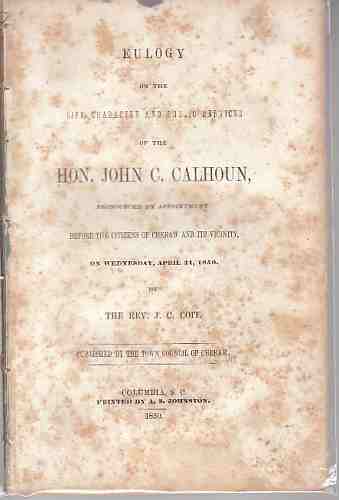 COIT, J.C. - Eulogy on the Life, Character, and Public Services of the Hon. John C. Calhoun, Pronounced By Appointment Before the Citizens of Cheraw and Its Vicinity, on Wednesday, April 24, 1850