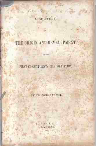 LIEBER, FRANCIS - A Lecture on the Origin and Development of the First Constituents of Civilisation