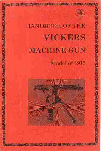 NO AUTHOR LISTED - Handbook of the Vickers Machine Gun, Model of 1915