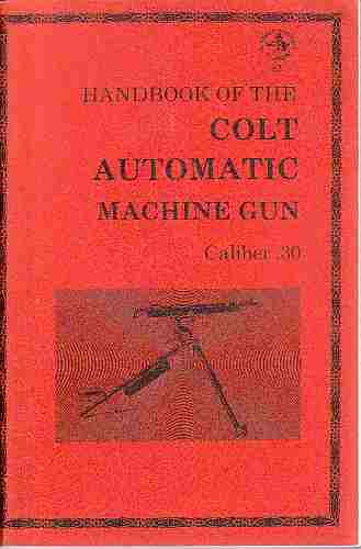NO AUTHOR LISTED - Handbook of the Colt Automatic Machine Gun, Caliber. 30