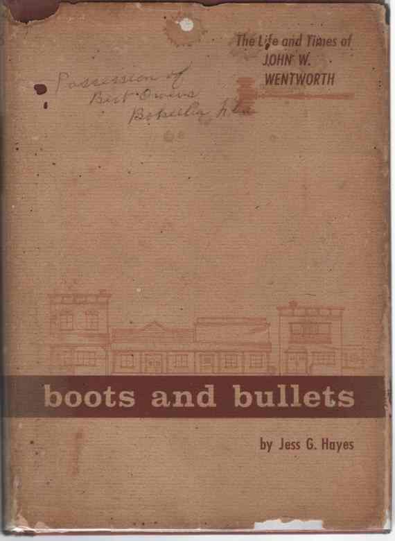 HAYES, JESS G - Boots & Bullets the Life & Times of John G. Wentworth
