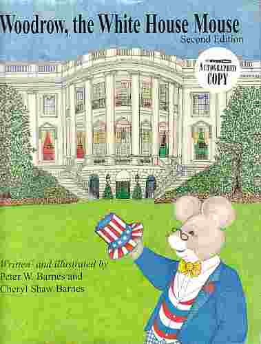 PETER W. BARNES, CHERYL SHAW BARNES - Woodrow, the White House Mouse