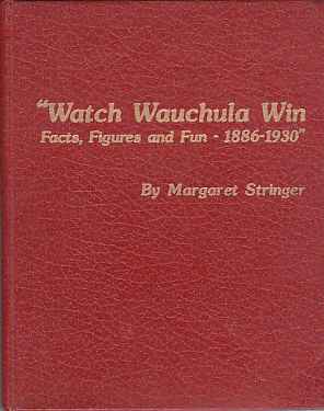 STRINGER, MARGARET - Watch Wauchula Win Facts, Figures and Fun, 1886-1930