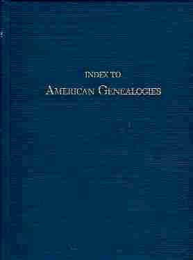 Image for Index to American Genealogies and to Material Contained in All Works as Town Histories, County Histories, Local Histories, Historical Society Publications, Biographies, Historical Periodicals, and Kindred Works