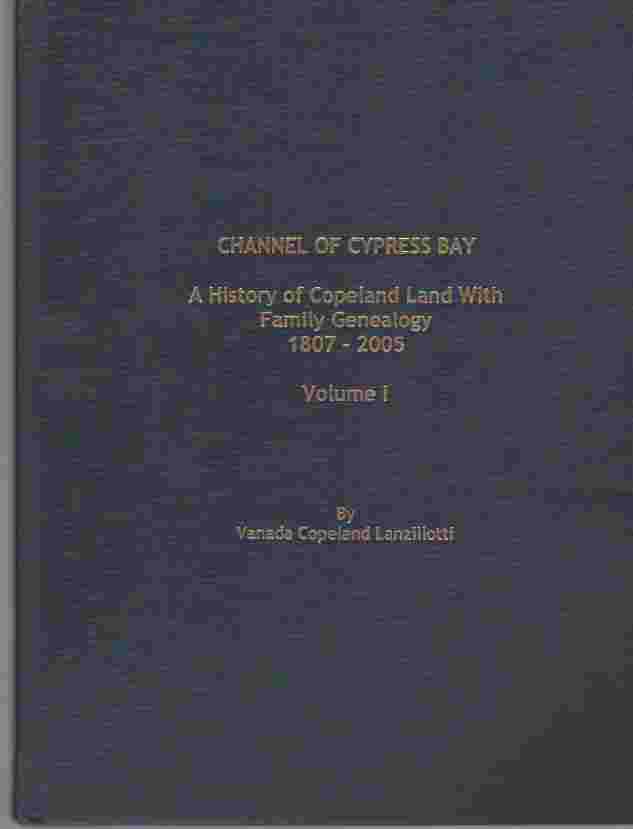 LANZILLOTTI, VANADA COPELAND - Channel of Cypress Bay a History of Copeland Land with Family Genealogy 1897-2005, Vol 1