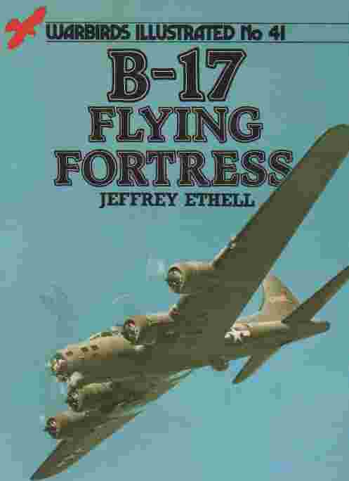 ETHELL, JEFFREY L. - Boeing B-17 Flying Fortress - Warbirds Illustrated No. 41