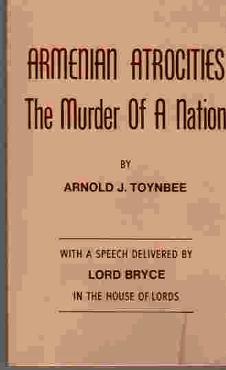 TOYNBEE, ARNOLD J., LORD BRYCE, PRELACY OF THE ARMENIAN APOSTOLIC CHURCH OF AMERICA - Armenian Atrocities the Murder of a Nation with a Speech Delivered By Lord Bryce in the House of Lords