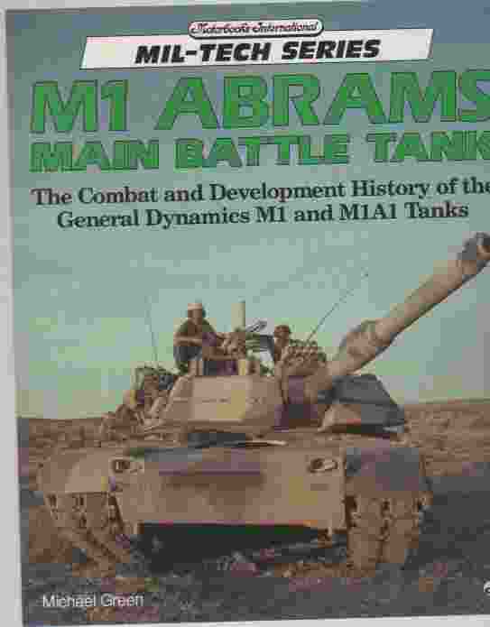 GREEN, MICHAEL - M1 Abrams Main Battle Tank the Combat and Development History of the General Dynamics M1 and M1a1 Tanks