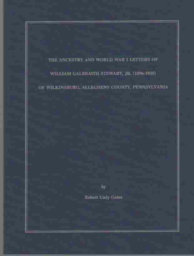 GATES, ROBERT CADY - The Ancestry and World War I Letters of William Galbraith Stewart, Jr (of Wilkinson, Allegheny County, Pennsylvania)