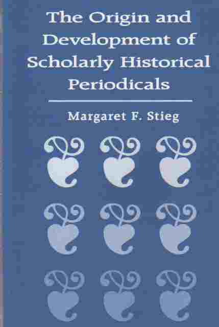 STIEG, MARGARET - The Origin and Development of Scholarly Historical Periodicals