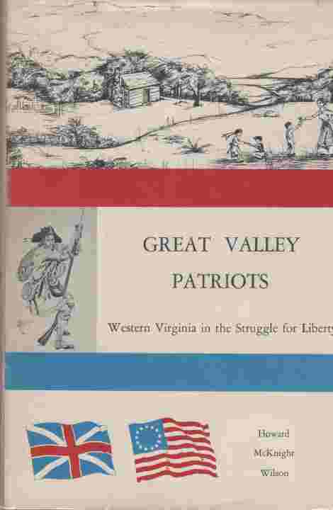 WILSON, HOWARD MCKNIGHT & B/W ILLUS/ MAPS ON END PAPERS - Great Valley Patriots. Western Virginia in the Struggle for Liberty. A Bicentennial Project Sponsered By Augusta County Historical Society, Staunton, Virginia