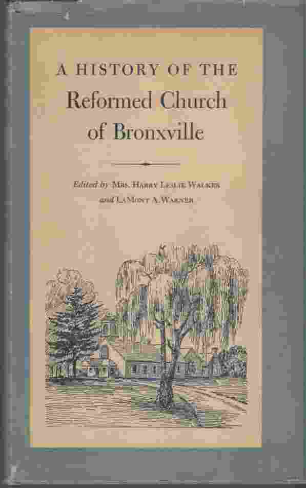 MRS. HARRY LESLIE WALKER & LAMONT A. WARNER - A History of the Reformed Church of Bronxville in Commemoration of Its Centenary, November 5, 1950