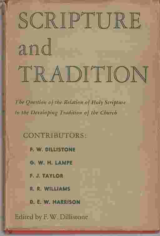 DILLISTONE, F.W. (EDITOR) - Scriptue and Tradition the Question of the Relation of Holy Scripture to the Developing Tradition of the Church