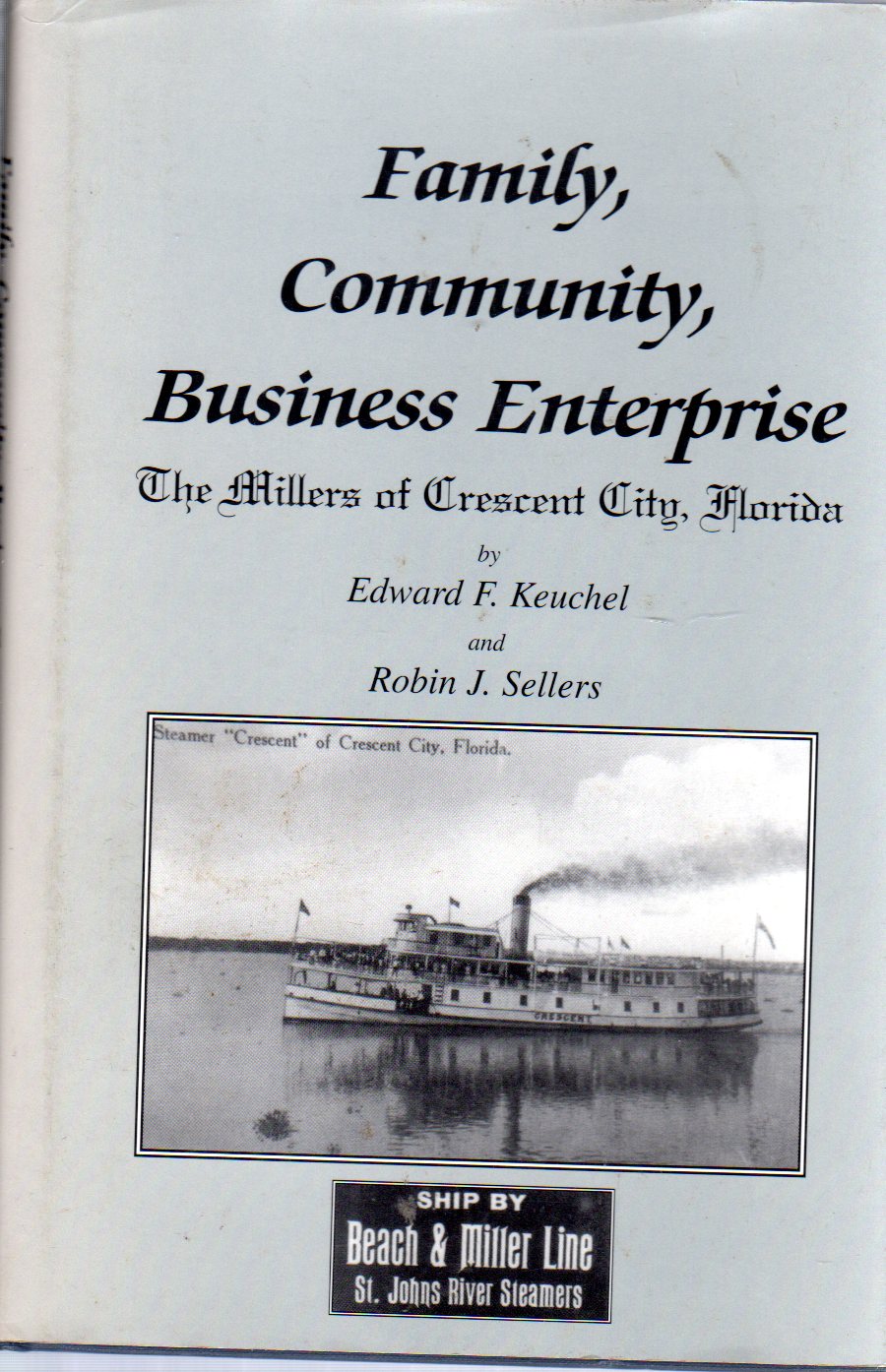 KEUCHEL, EDWARD & ROBIN J. SELLERS - Family, Community, Business Enterprise the Millers of Crescent City, Florida