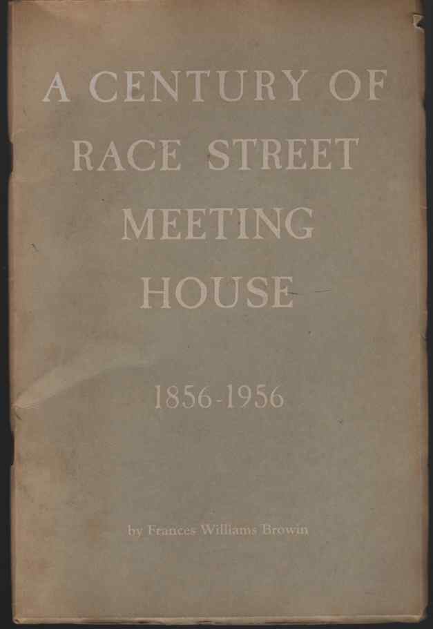 BROWIN, FRANCES WILLIAMS - A Century of Race Street Meeting House 1856-1956